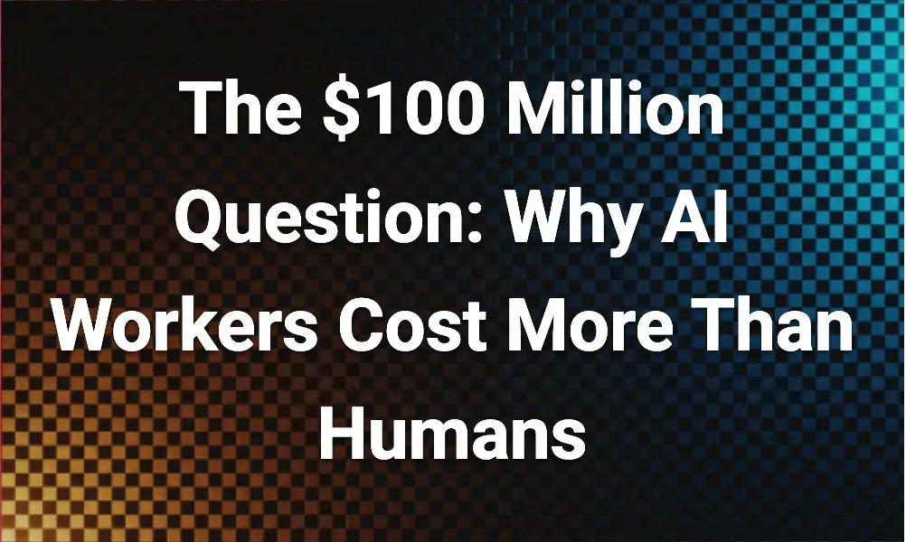 The $100 Million Question: Why AI Workers Cost More Than Humans