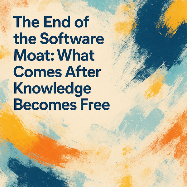 The End of the Software Moat: What Comes After Knowledge Becomes Free